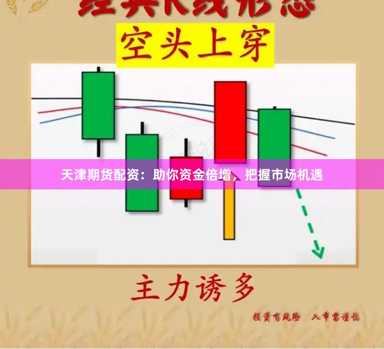 天津期货配资：助你资金倍增，把握市场机遇