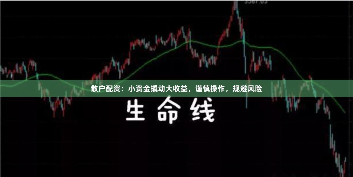 散户配资：小资金撬动大收益，谨慎操作，规避风险
